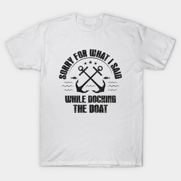 I'm Sorry For What I Said While Docking The Boat T-Shirt by ARMU66